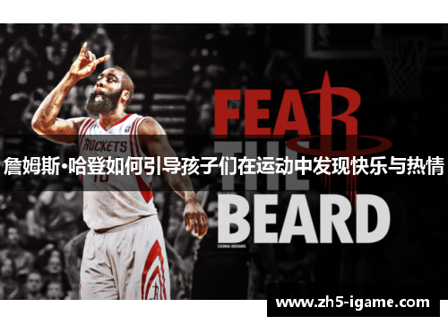 詹姆斯·哈登如何引导孩子们在运动中发现快乐与热情