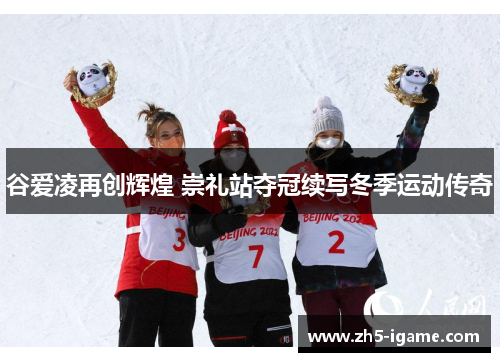 谷爱凌再创辉煌 崇礼站夺冠续写冬季运动传奇 谷爱凌再创辉煌 崇礼站夺冠续写冬季运动传奇