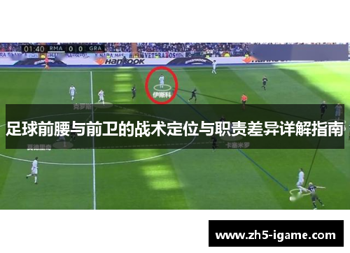 足球前腰与前卫的战术定位与职责差异详解指南 足球前腰与前卫的战术定位与职责差异详解指南