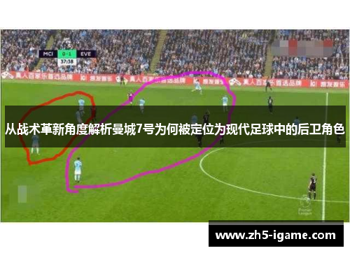 从战术革新角度解析曼城7号为何被定位为现代足球中的后卫角色