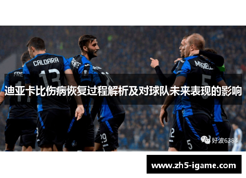 迪亚卡比伤病恢复过程解析及对球队未来表现的影响