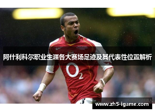 阿什利科尔职业生涯各大赛场足迹及其代表性位置解析 阿什利科尔职业生涯各大赛场足迹及其代表性位置解析