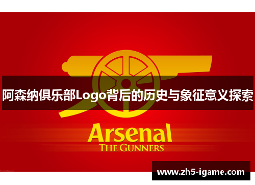 阿森纳俱乐部Logo背后的历史与象征意义探索 阿森纳俱乐部Logo背后的历史与象征意义探索