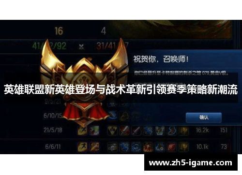 英雄联盟新英雄登场与战术革新引领赛季策略新潮流 英雄联盟新英雄登场与战术革新引领赛季策略新潮流