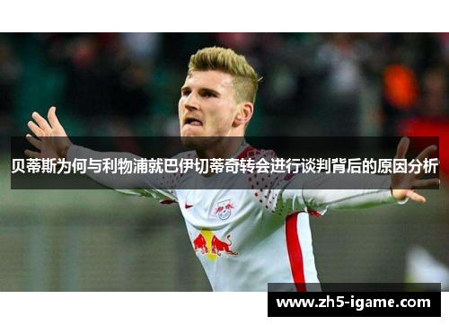 贝蒂斯为何与利物浦就巴伊切蒂奇转会进行谈判背后的原因分析 贝蒂斯为何与利物浦就巴伊切蒂奇转会进行谈判背后的原因分析