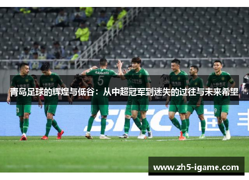 青岛足球的辉煌与低谷:从中超冠军到迷失的过往与未来希望 青岛足球的辉煌与低谷:从中超冠军到迷失的过往与未来希望